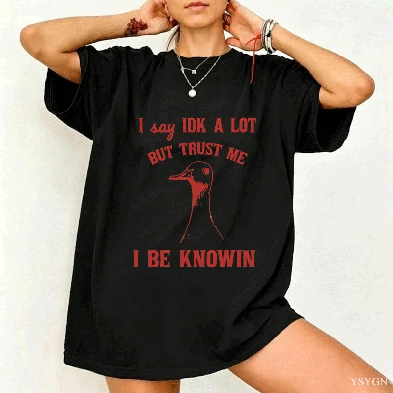 I Say IDK A Lot But Trust Me Tshirt Men Cotton Sarcastic Goose Sayings T-Shirt Silly Goose Tee Women Men Summer Graphic Tees