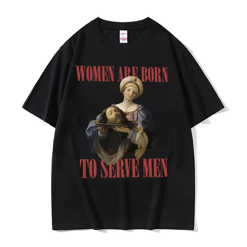 Women Were Born To Serve Funny Meme T Shirt Trendy Feminist Renaissance Painting T-shirt Casual Cotton Oversized Tees Streetwear
