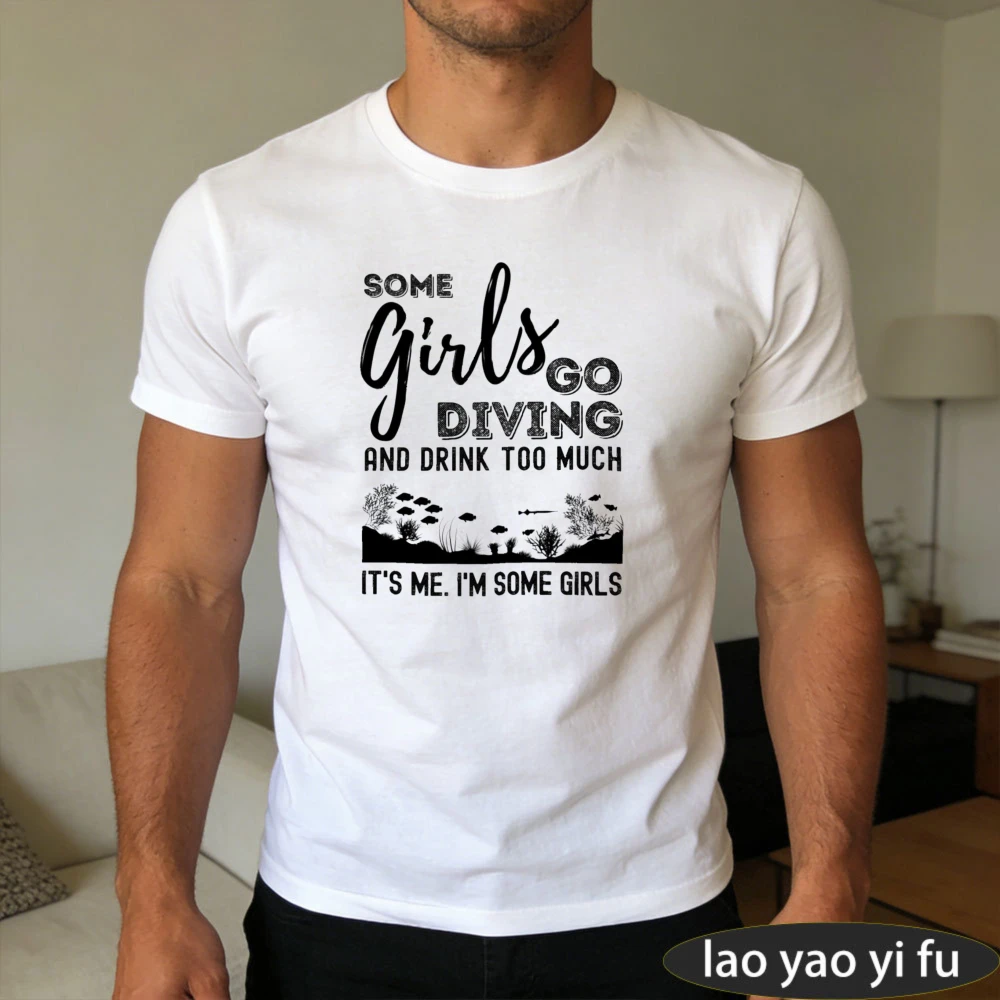 Some Girls Go Diving Drink Too Much White Tee Scuba Humor Men Top Funny Diver Quote Shirt Ocean Lover T-Shirt