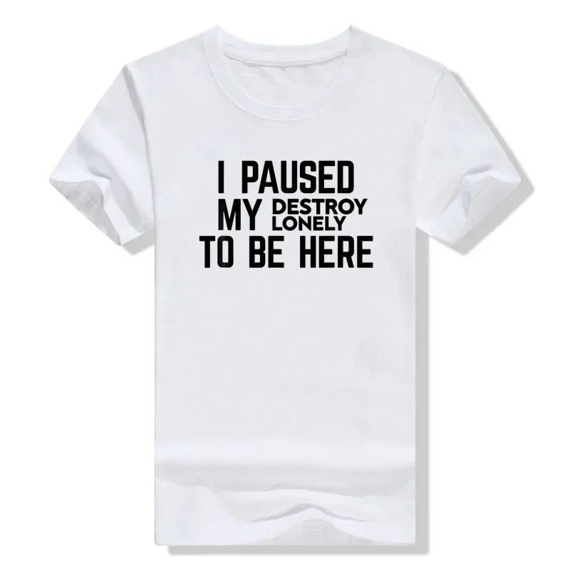 Sarcasm Sayings Quote Letters  I Paused My Destroy Lonely To Be Here T-Shirt Printed Graphic Casual Tops Short Sleeve Blouses