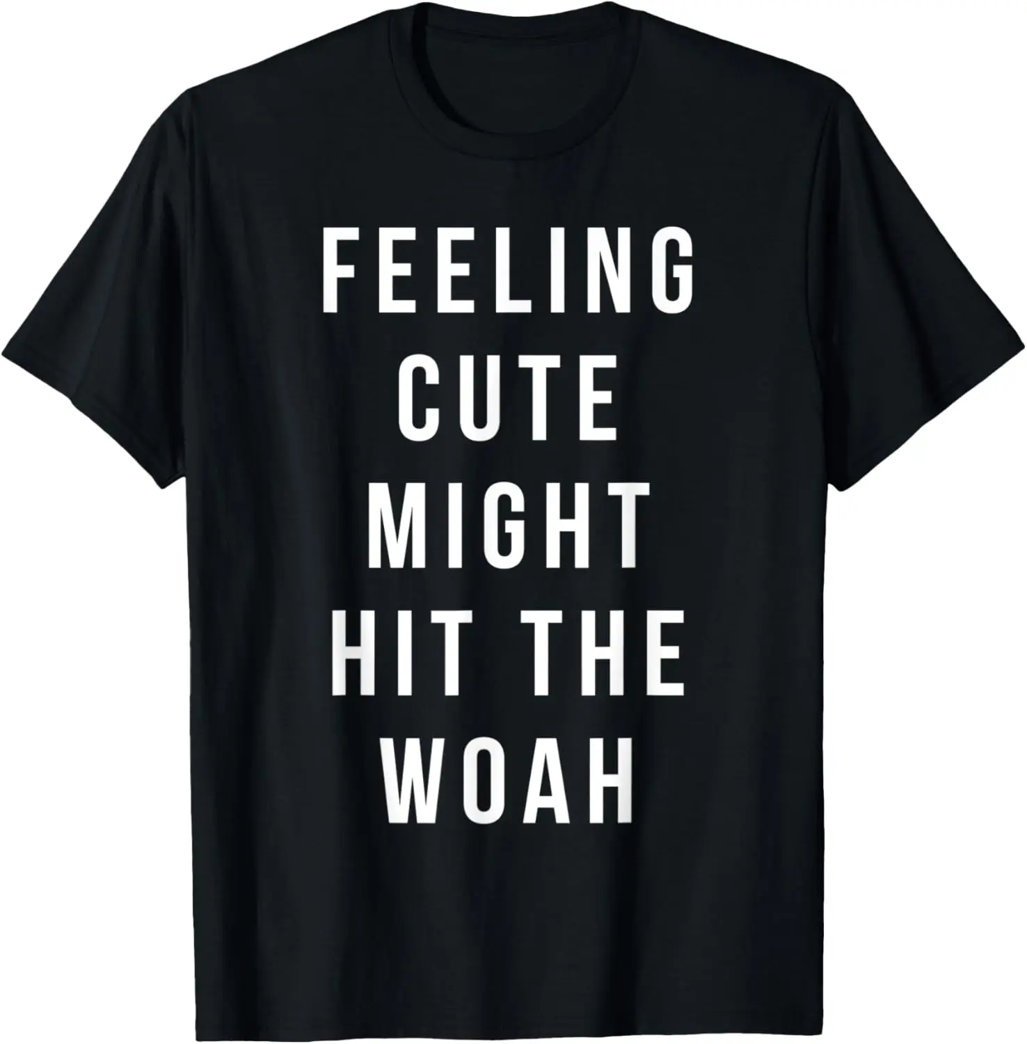 Funny Feeling Cute Might Hit The Woah Later T-Shirt