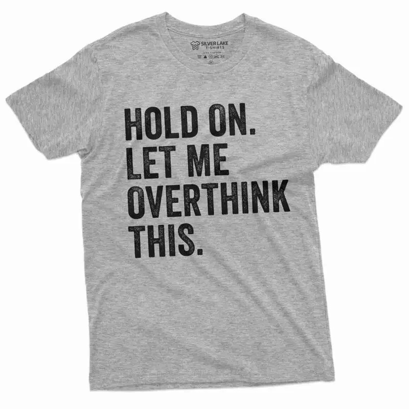 Funny Sarcastic saying T Shirt Hold on Let me Overthink This overthinking