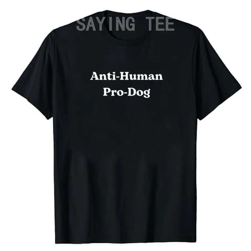 Anti Human Pro Dog Funny Pet-Dog Lovers T-Shirt Letters Printed Sarcastic Saying Tee Y2k Tops Humorous Personality Novelty Gift