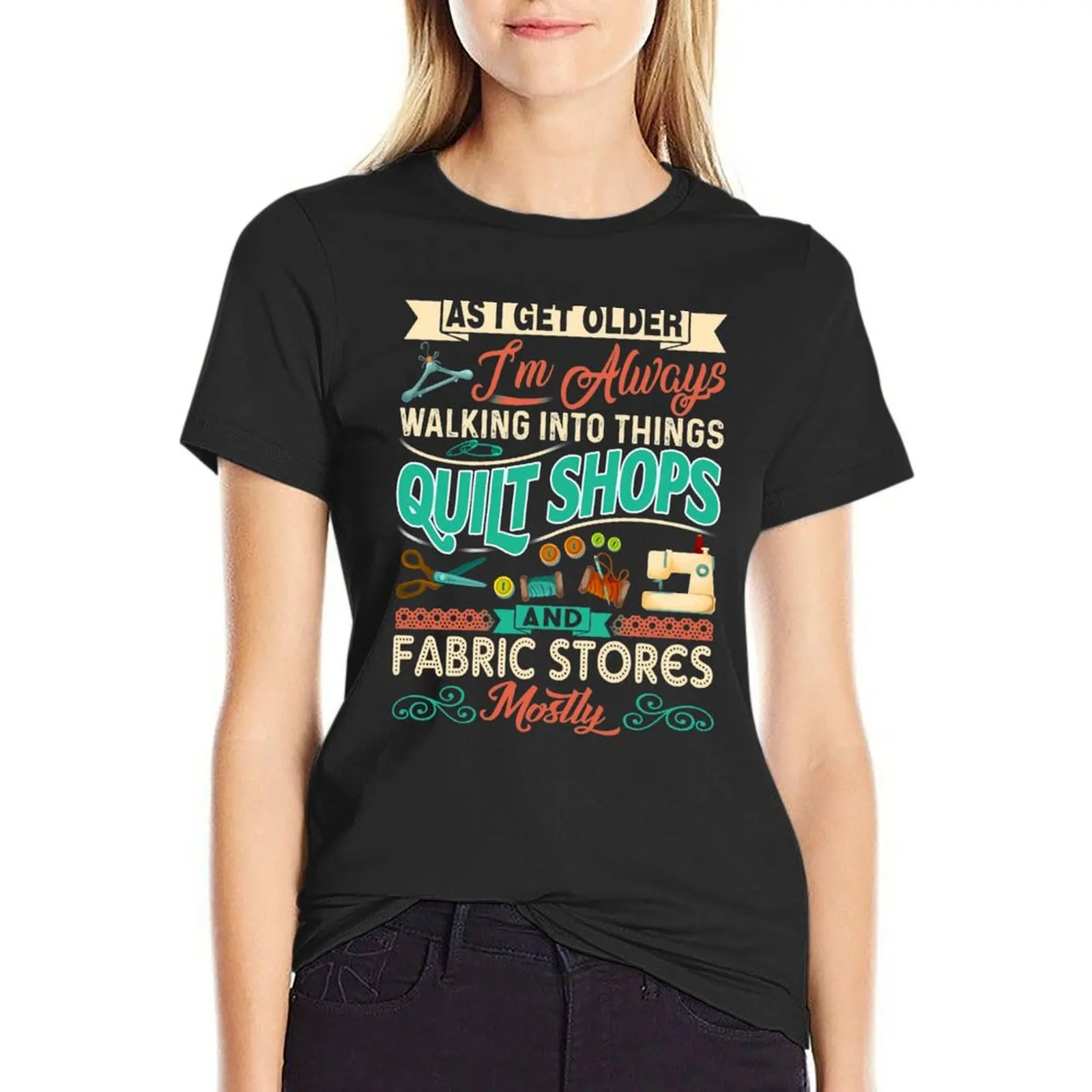 I'm Always Walking Into Things Quilt Shops And Fabric Stores teepublic T-Shirt customs vintage tops Women