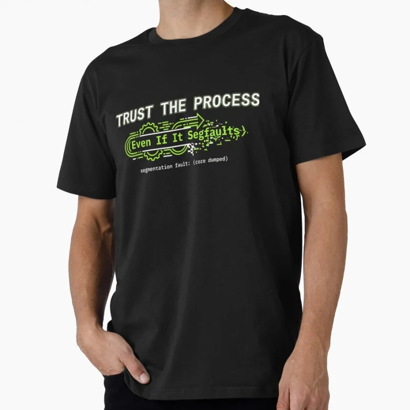 

Trust the Process (Even If It Segfaults) Funny Gift t shirt for Programmer O-Neck Short Sleeve Graphic clothes All size tee