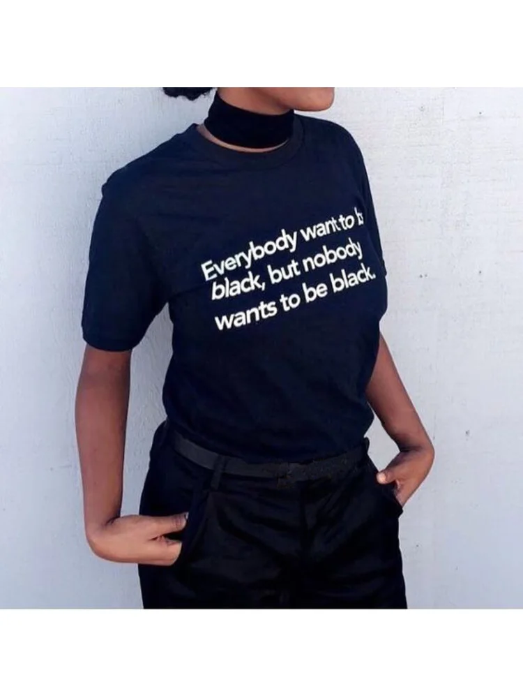 

Everybody Want To Be Black, But Nobody Wants Feminist T Shirt Summer Fashion Girl Power T Shirt Girls Tumblr Grunge TShirts