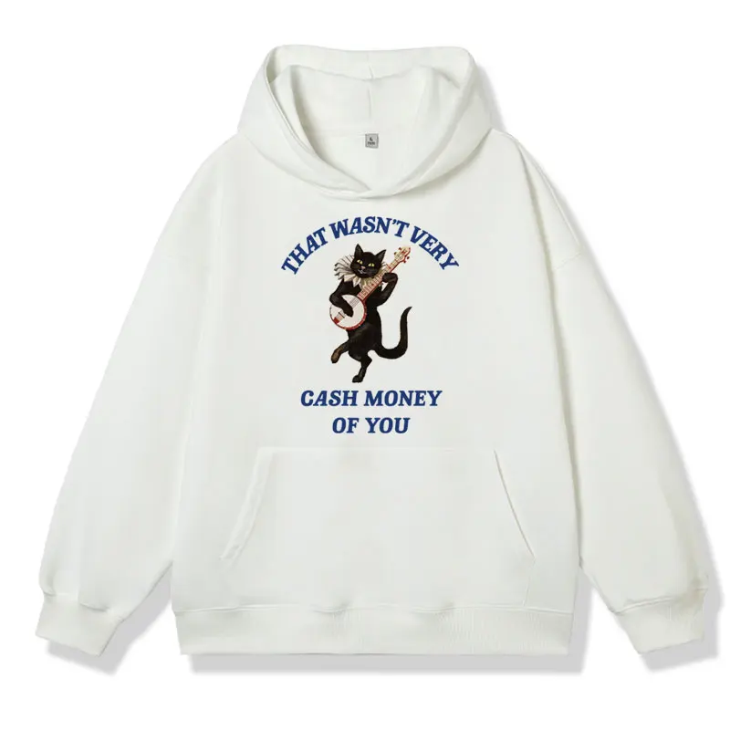 

Funny That Wasn't Very Cash Money of You Hoodie Male Vintage Fashion Sweatshirt Fall Fleece Hoodies Men Women Fleece Pullover