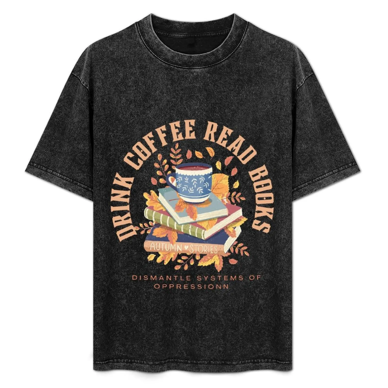 

drink coffee read books dismantle systems of oppression T-Shirt t shirts cotton 100% men t shirt cotton 100% T-Shirt