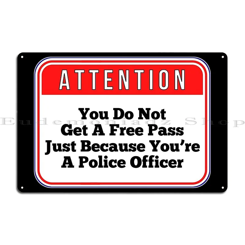 Attention You Do Not Get A Free Pass Just Because You Re A Police Office Metal Signs Wall Custom Customize Classic