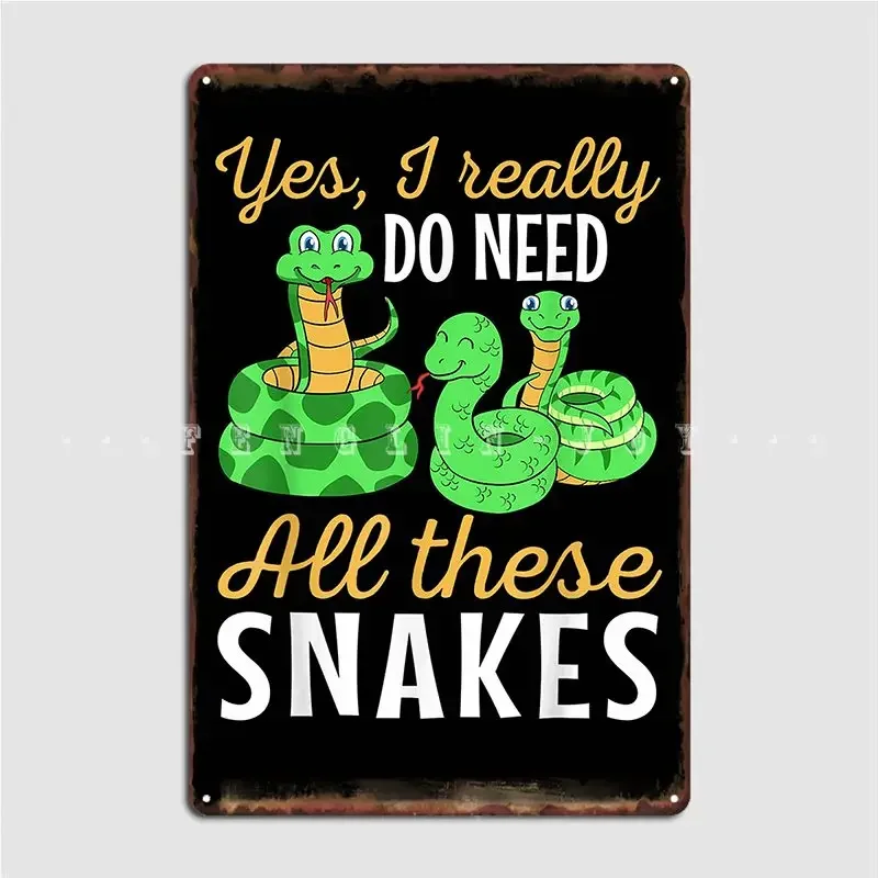 Yes I Really Do Need All These Snakes Reptile Venom Python Metal Sign Club Home Club Bar Plaques Tin Sign Poster