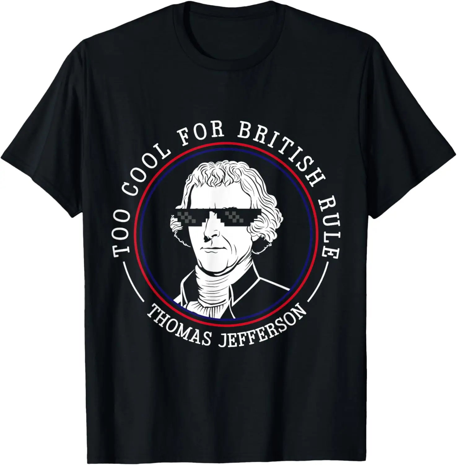 

Thomas Jefferson TOO COOL FOR BRITISH RULE Patriotic T-Shirt