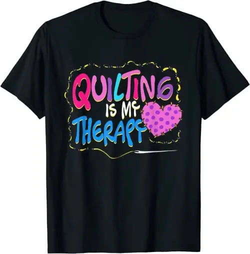 Quilting Is My Therapy Quilt Sewing Patchwork Apparel T Shirt SweaT 26120