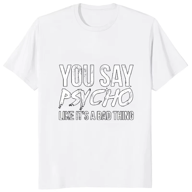 S-5XL2026 You Say Psycho Like Its A Bad Thing Tshirt Humor Joke Printed Casual Fashion Harajuku Man TShirt Streetwear Hip Hop