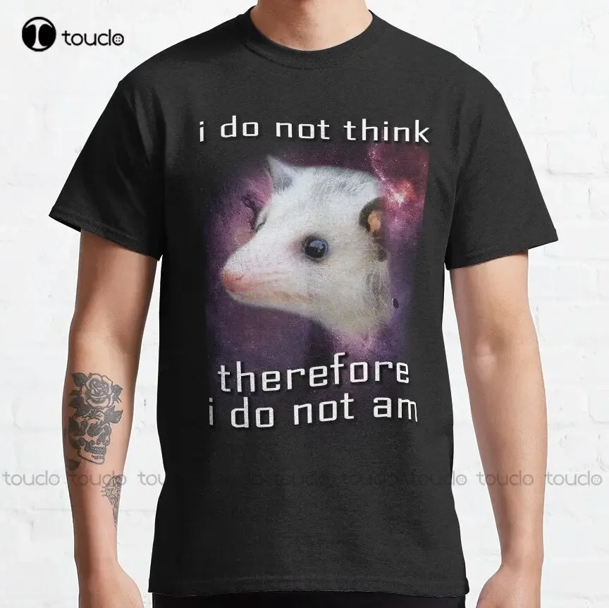 I Do Not Think Therefore I Do Not Am Possum Classic T-Shirt Teacher Shirts For Women Custom Gift Xs-5Xl Printed Tee Streetwear