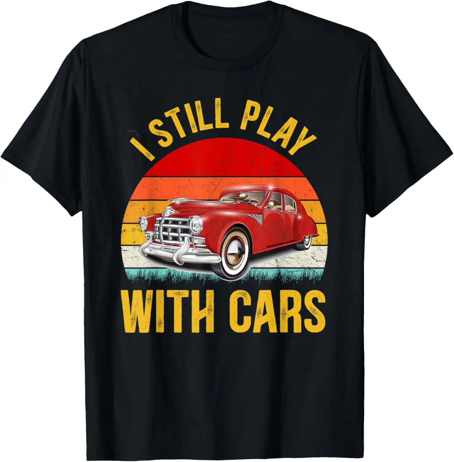 

I Still Play With Cars Funny Muscle Car Birthday Men Women T-Shirt