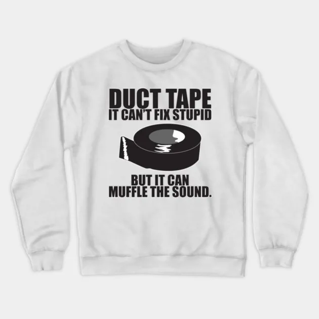 

Autumn and Winter Style Duct - Tape - Humor Sweatshirt, "DUCT TAPE IT CAN'T FIX STUPID" Graphic for A Trendy and Witty Look