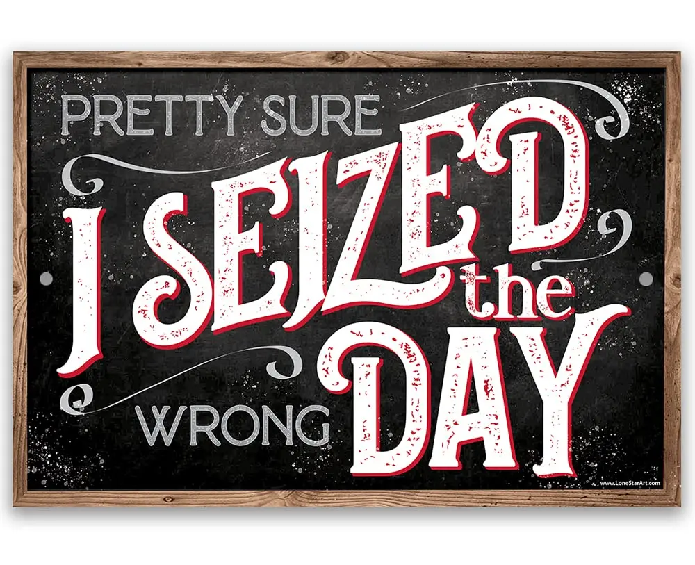 Pretty Sure I Seized The Wrong Day - Funny Quote Decor for Home Office, Bedroom, Living Room, Man Cave Garage and She Shed, Grea