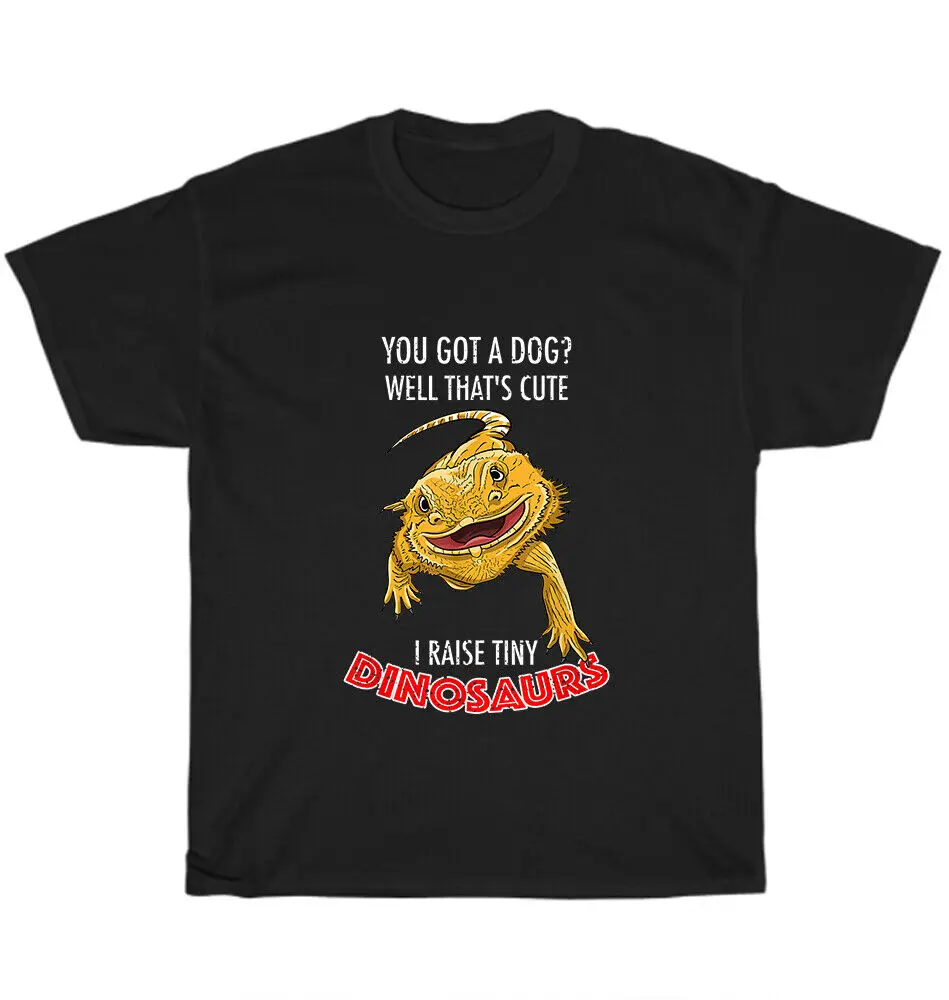 You Got a Dog I Raise Tiny Dinosaurs Funny Bearded Dragon Pet T-Shirt Unisex NEWUnisex Summer Cotton Luxury Brand Super Size