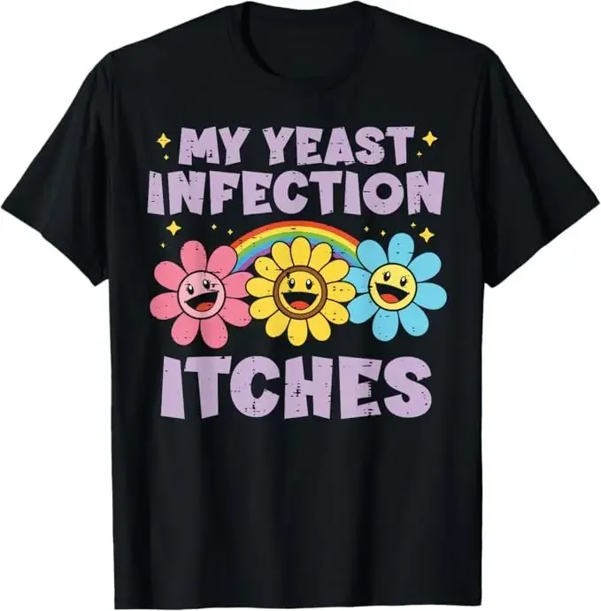 Inappropriate My Yeast Infection Itches Humor Joke Women Men T-Shirt