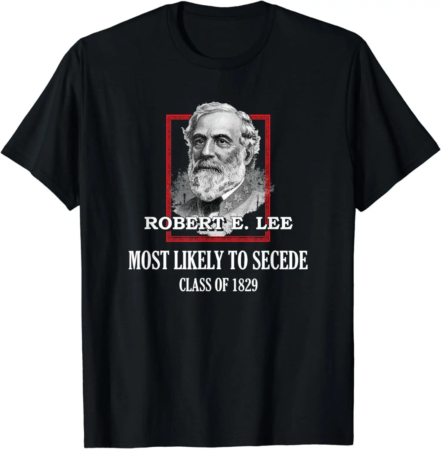 NEW LIMITED Robert E Lee Most Likely To Secede Class Of 1829 General T Shirt long or short sleeves