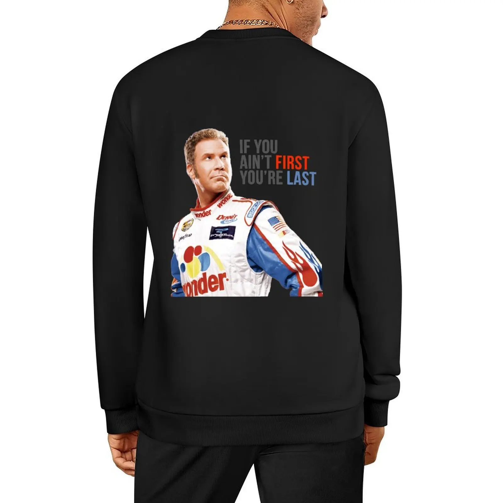

Will Ferrell Talladega Nights Ricky Bobby If You Ain'T First You'Re Last S Pullover blouse new hoodies and sweatshirts