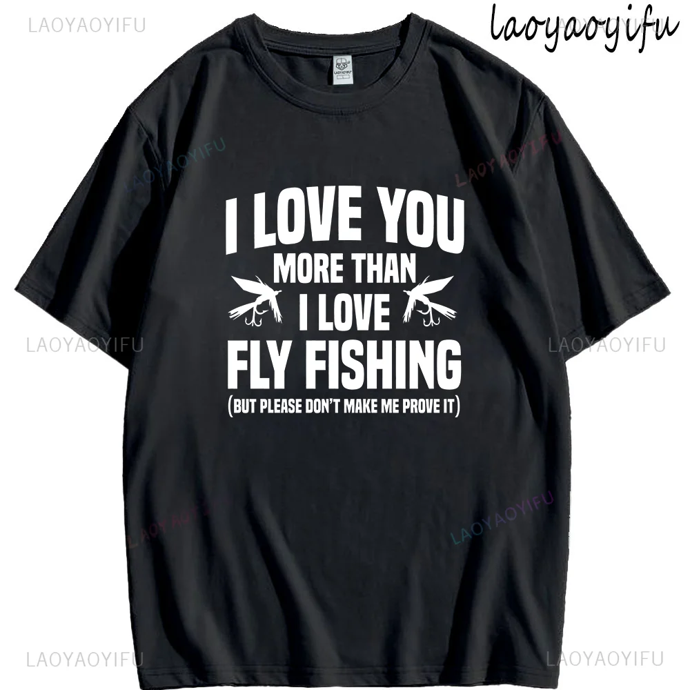 Funny T Shirt Humor Couple Clothes I Love You More Than I Love Fly Fishing Print Tops Fishing Tshirt for Men Graphic Cotton Tee