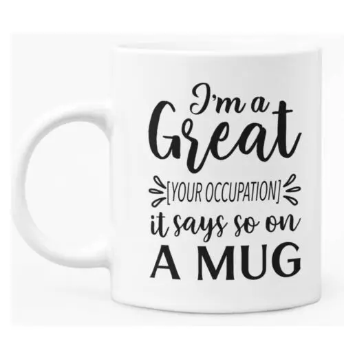 

Funny Personalised Mug "Im a great ...." White Ceramic Coffee Tea Mug Gift