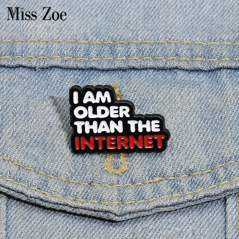 I AM OLDER THAN THE INTERNET Enamel Pins Custom Creative Text Brooches Lapel Badges Funny Jewelry Gift for Friends