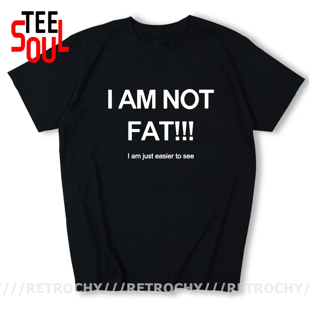 I Am not Fat Just Easier To See T Shirt men Joke Funny Gifts Tshirt Cool Humor Short Sleeve Plus Size 4XL 5XL 6XL Tops Tee Shirt