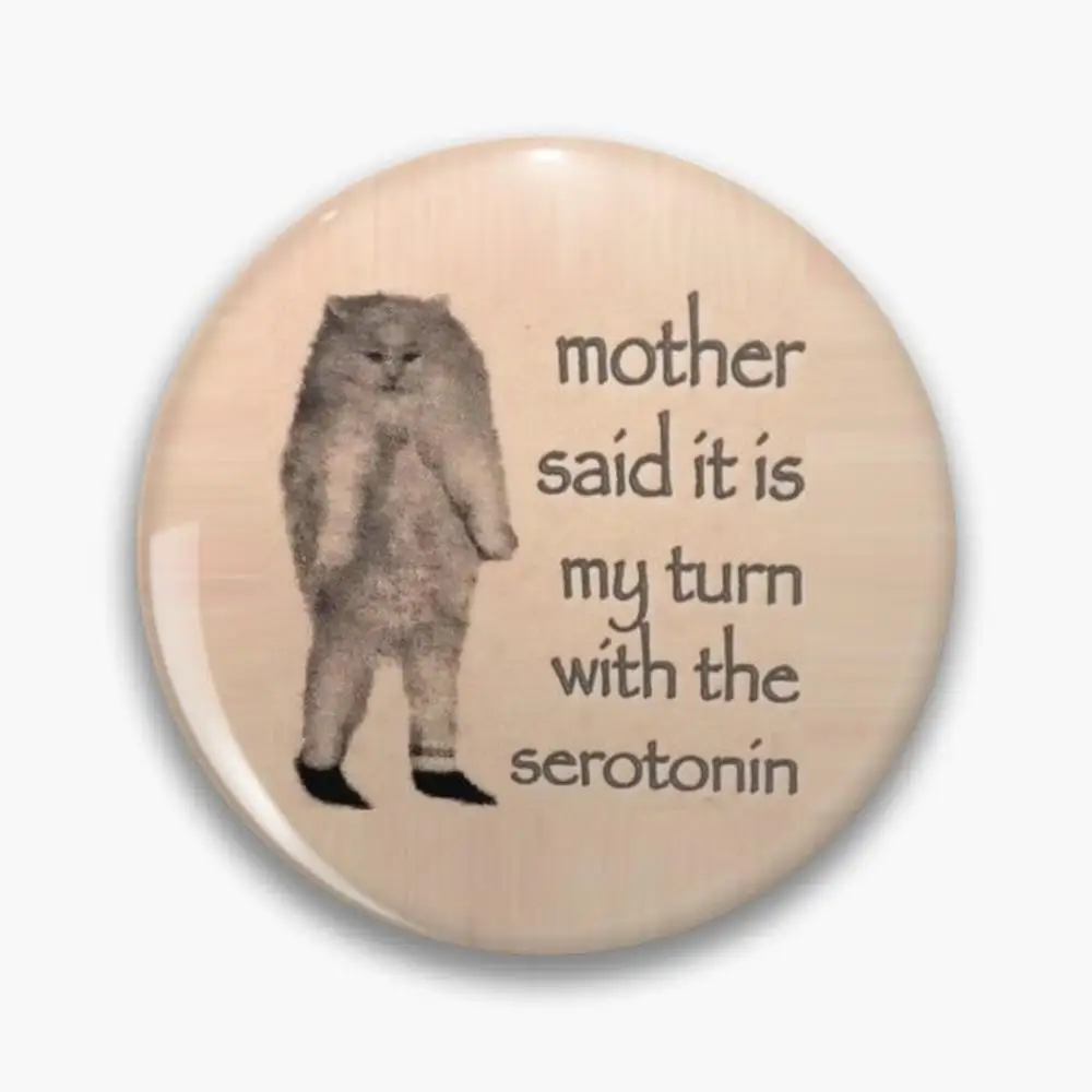 Mother Said it is My Turn With the Serotonin Pin Buttons Brooches  Jewelry Accessory Customize Brooch Fashion Lapel Badges