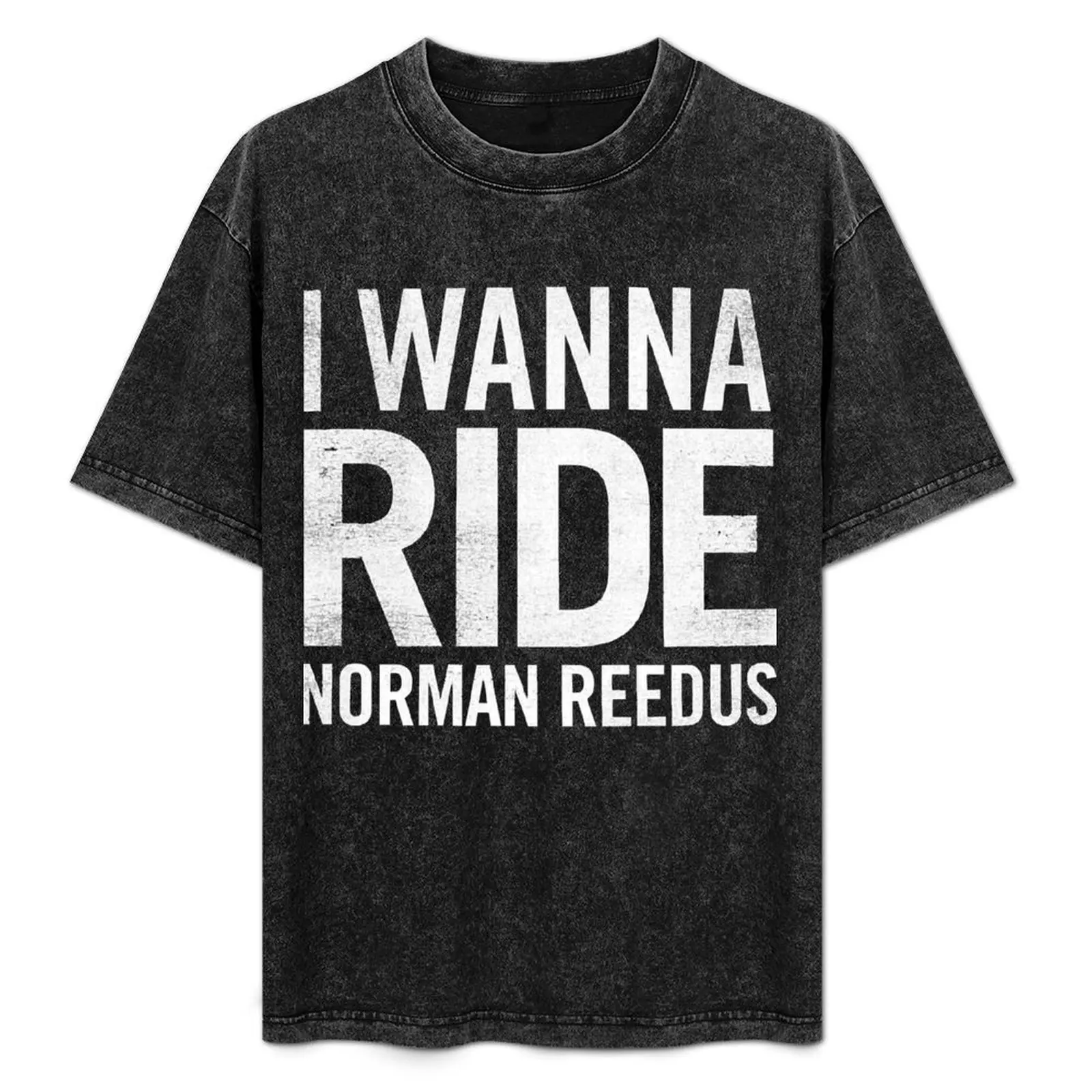 

I WANNA RIDE NORMAN REEDUS T-Shirt Work Casual Loose Fit T-Shirt