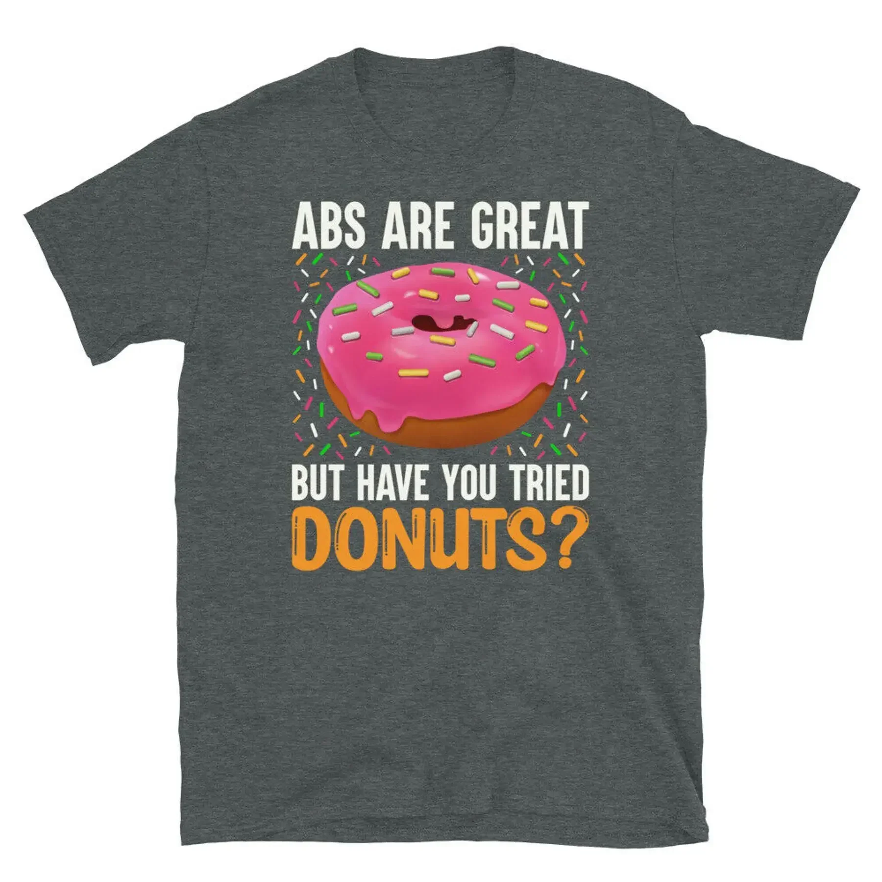Abs Are Great but Have You Tried Donuts Dessert Short Sleeve Unisex T Shirt