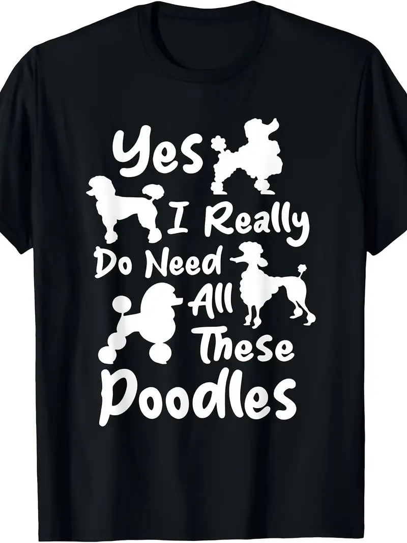 Yes I Really Do Need All These Poodles Dog Lover T-Shirt Same Style For Men And Women 2025 Summer Short-Sleeved Printed 220G Tee