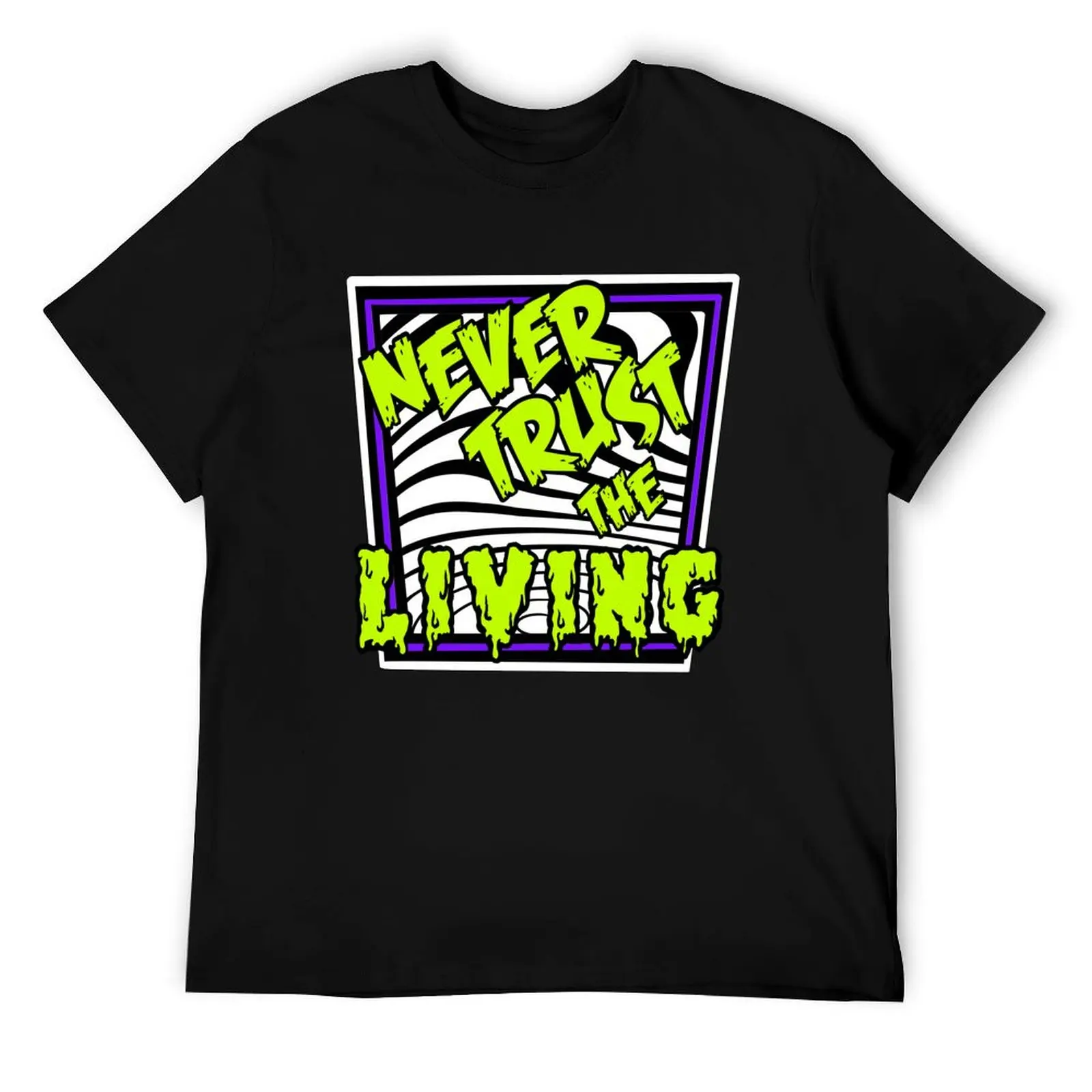 

Never Trust the Living T-Shirt funny t shirts dark humor man t shirts for men casual man t shirts graphic T-Shirt