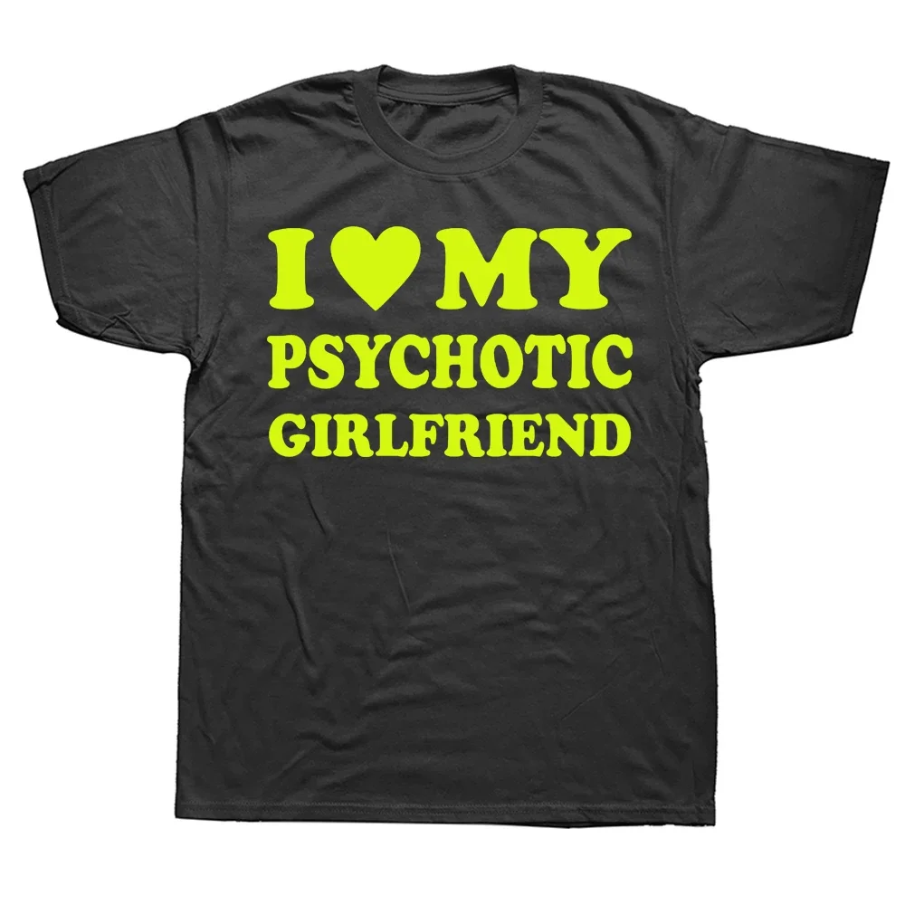 Novedad divertida, camisetas I Love My Psychotic Girlfriend, camisetas gráficas de manga corta, regalos de cumpleaños, camiseta estilo Harajuku para hombres