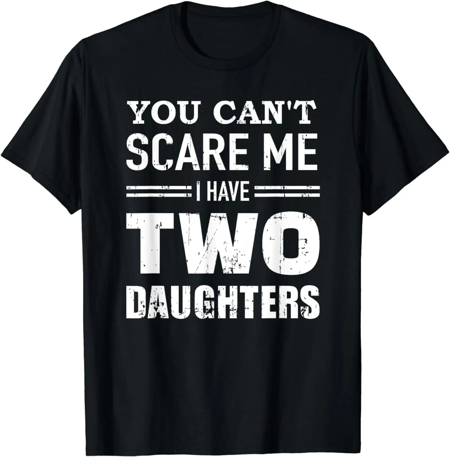 

You can't scare me I have two daughters Gift Unisex T-Shirt