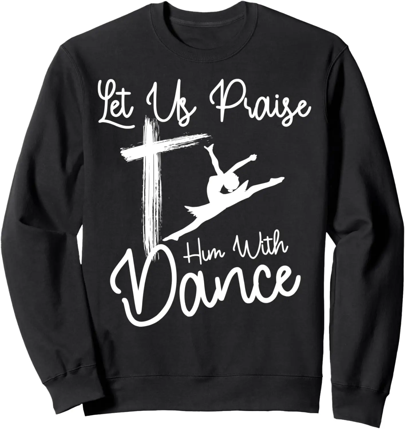 Let Us Praise Him With Dance | Cute Christian Dancers Gift Sweatshirt