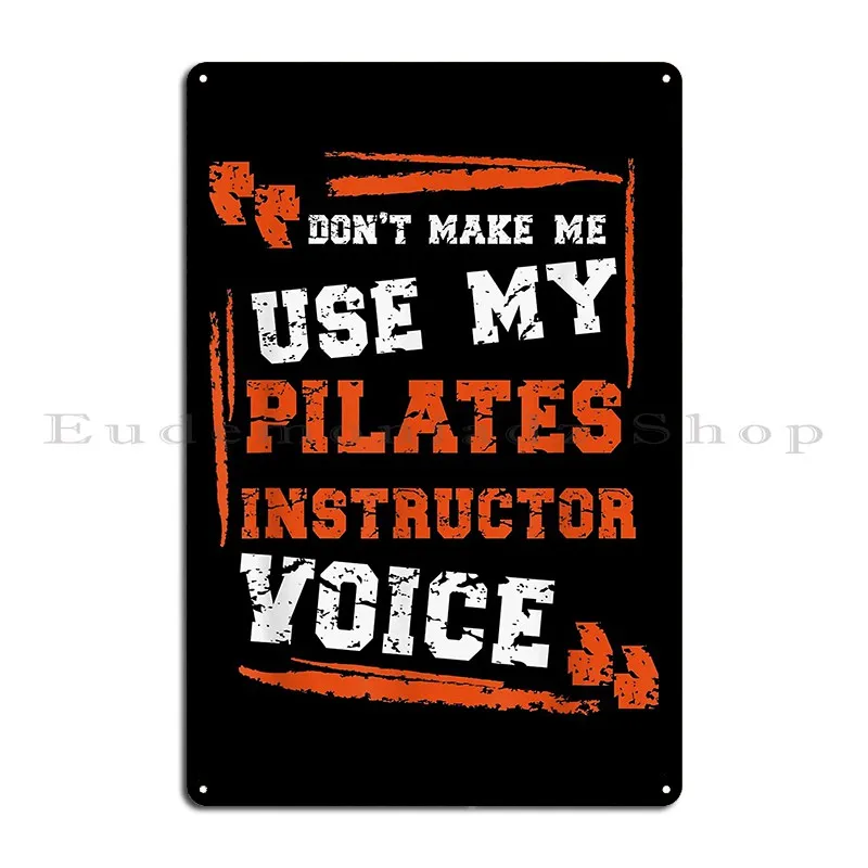 Don T Make Me Use My Pilates Instructor Voice Metal Plaque Poster Customize Custom Home Wall Decor Cinema Tin Sign Poster