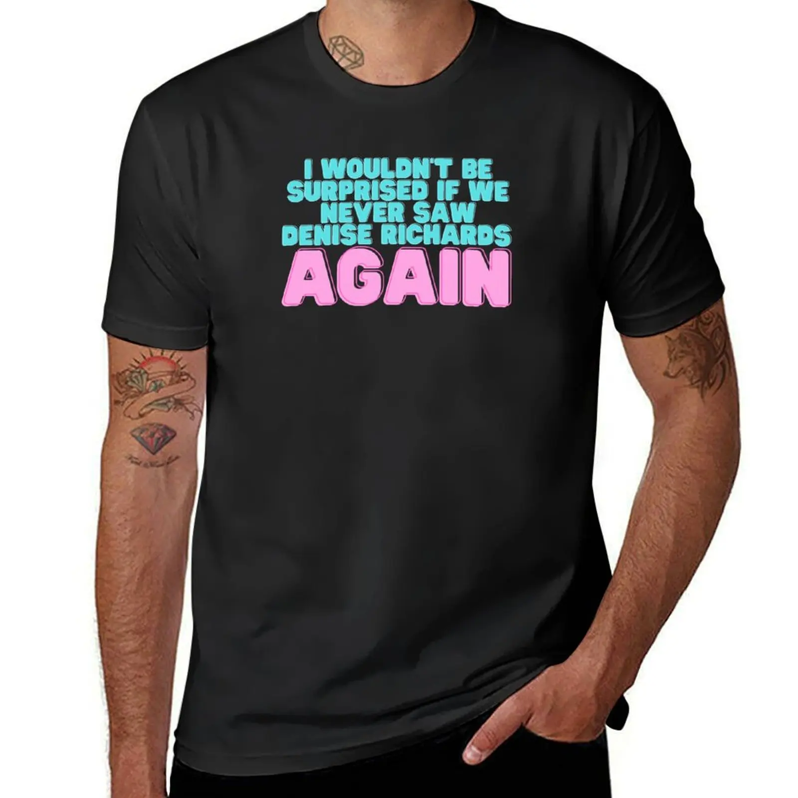 I Wouldn't Be Surprised If We Never Saw Denise Richards Again T-Shirt blacks mens graphic t-shirts