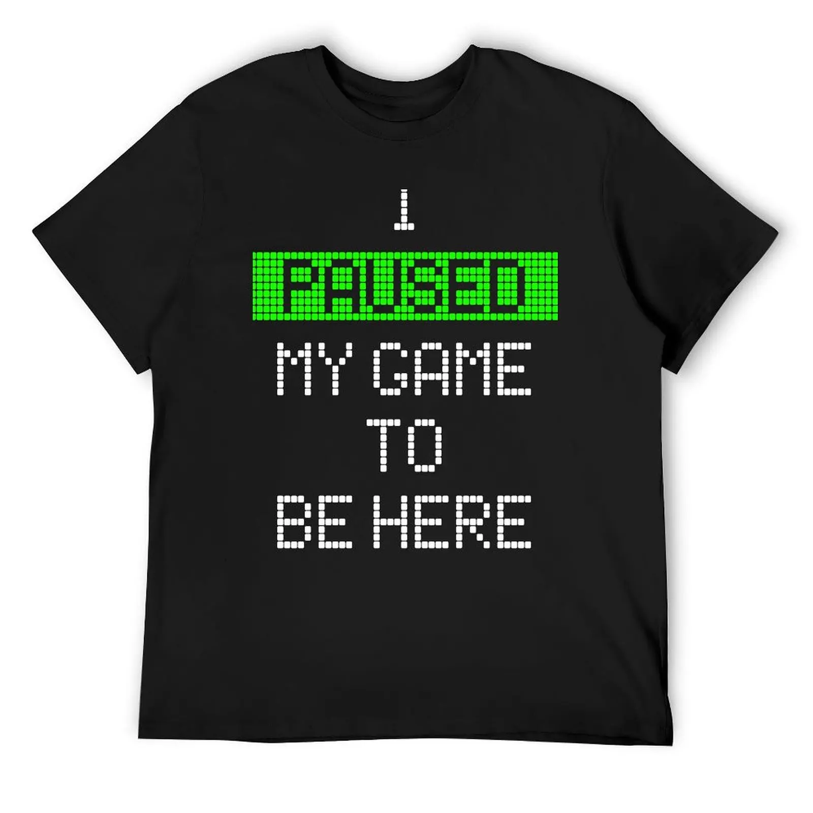 

I Paused My Game To Be Here T-Shirt funny gifts new edition anime t shirts t shirt men