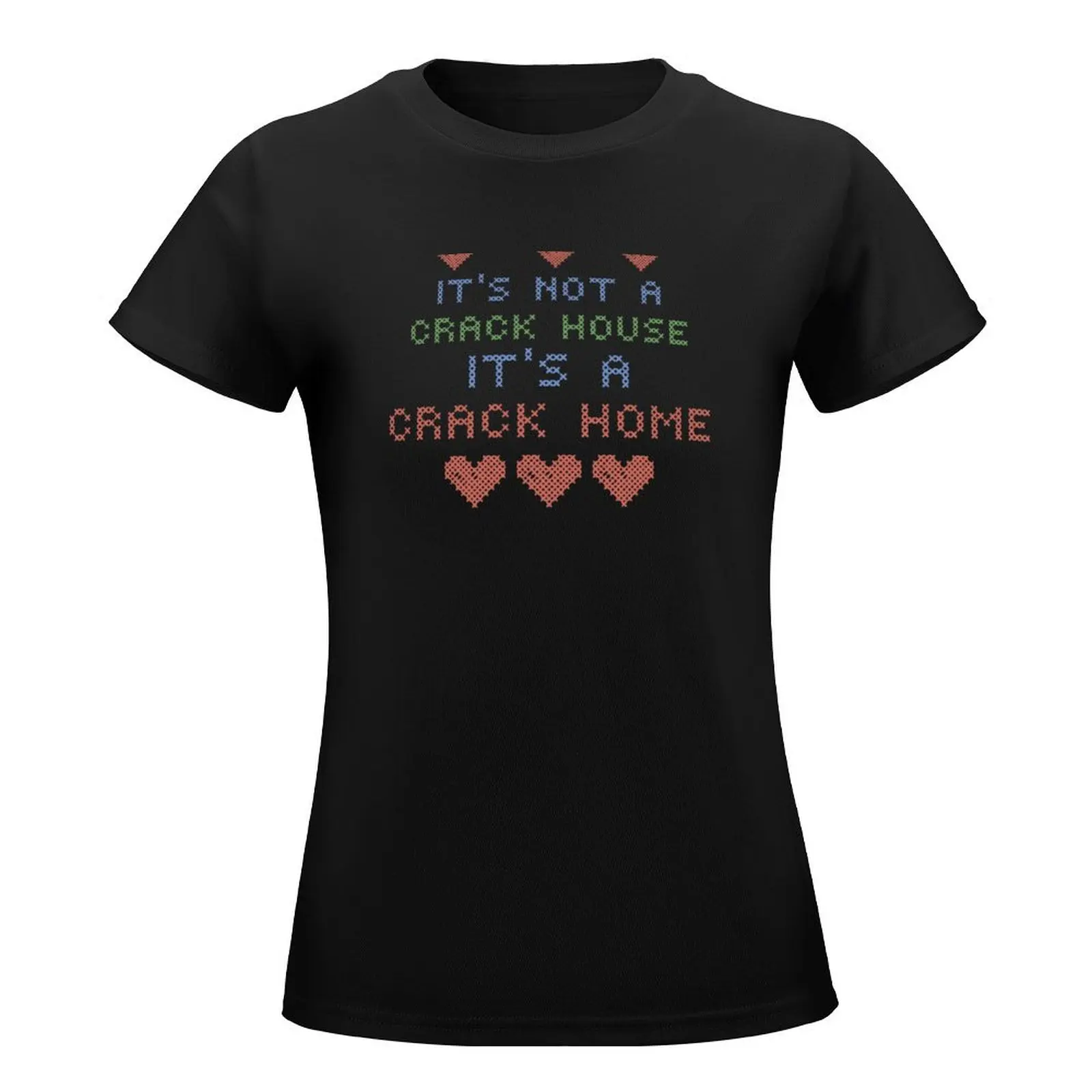 ITS NOT A CRACK HOUSE ITS A CRACK HOME T-Shirt cute clothes korean fashion customs T-shirt Women