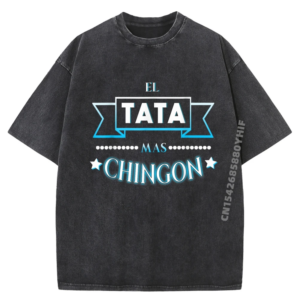 

El Tata Mas Chingon Shirt Camisa Regalo Dia Del Padre 3d Printed T Shirts T Shirt Homme Party Washed Shirt