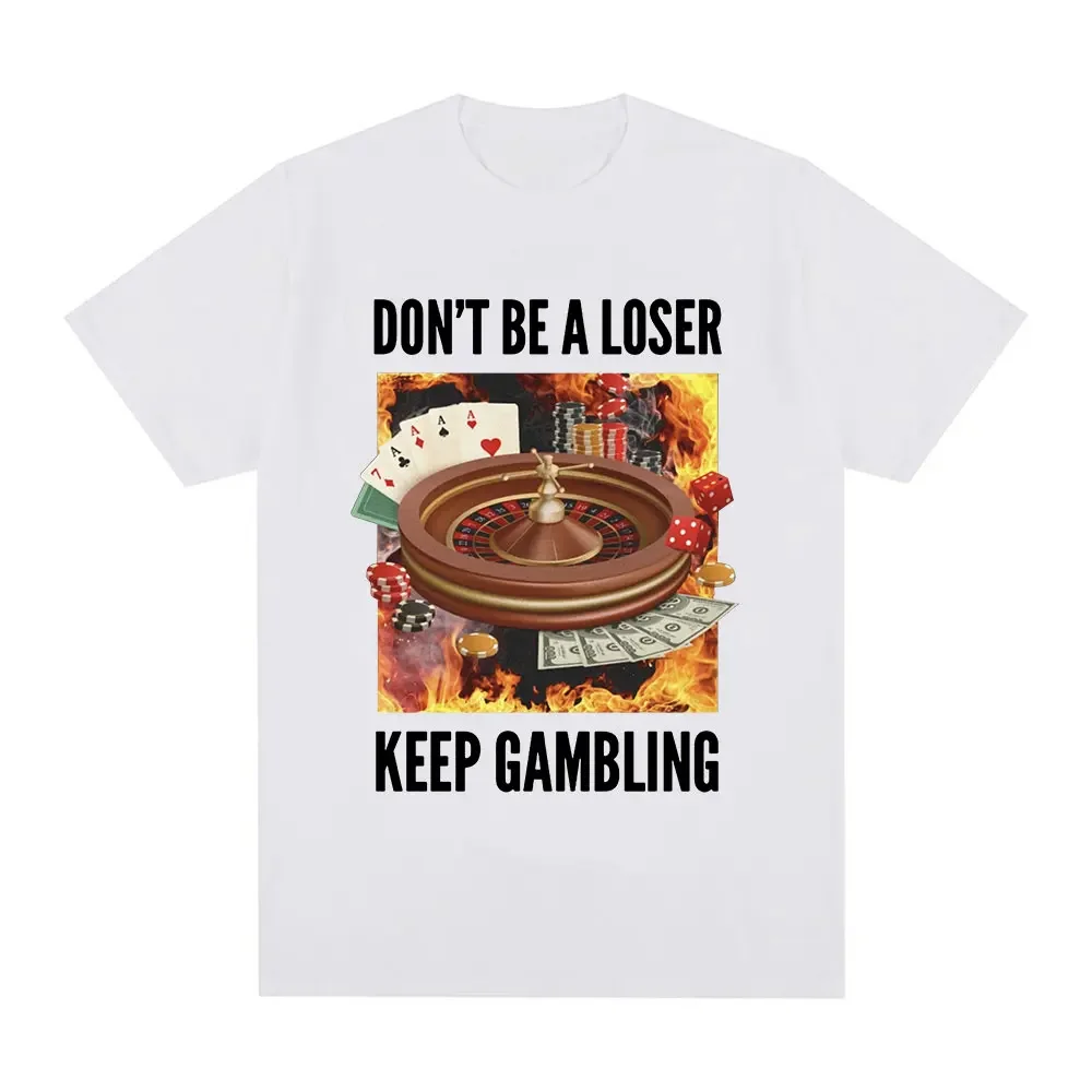 

Don't Be A Loser Keep Gambling T Shirt Humor Tee Funny Gift Meme Unisex Offensive Women TShirt Satire Shirt New Satire Clothing