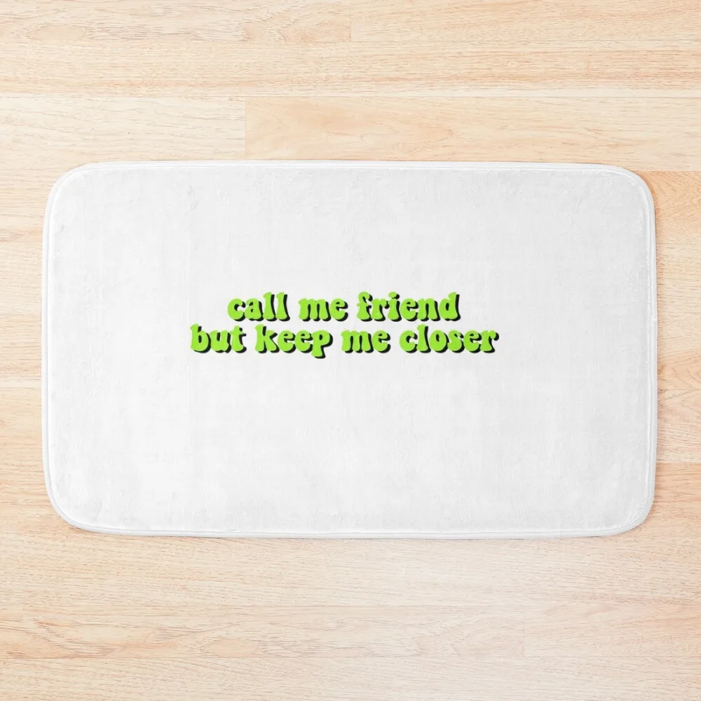 call me friend but keep me closer Bath Mat Absorbent Rug Bathtub Carpet Mat