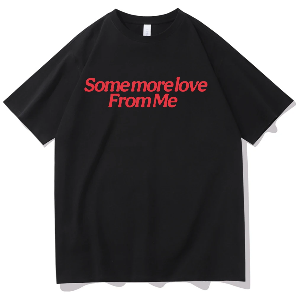 Some more love From me T-shirt O-Neck Short Sleeve Shirts Fans Gift