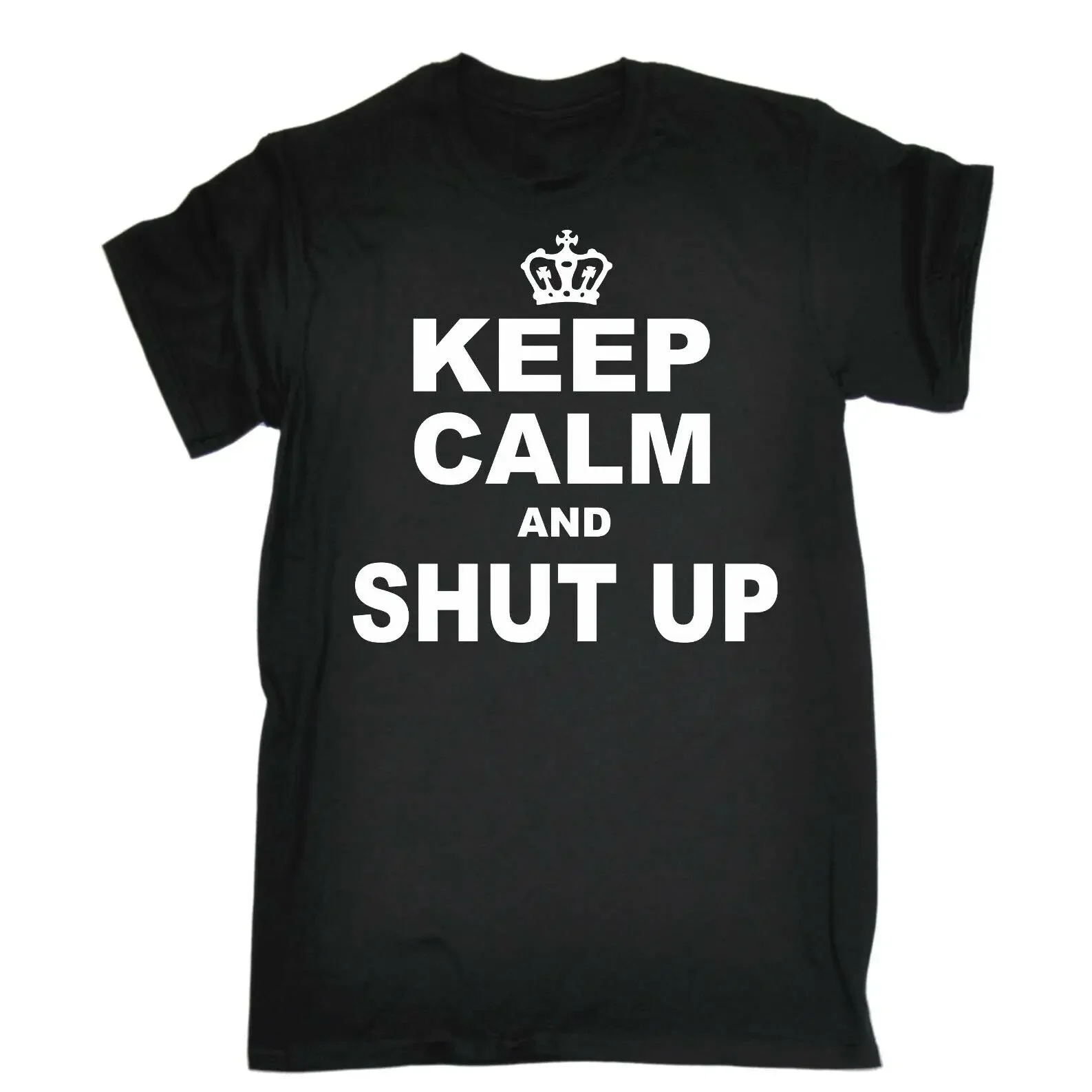 Keep Calm Shut Up Men T-Shirt Short Sleeve Casual 100% Cotton O-Neck Shirts