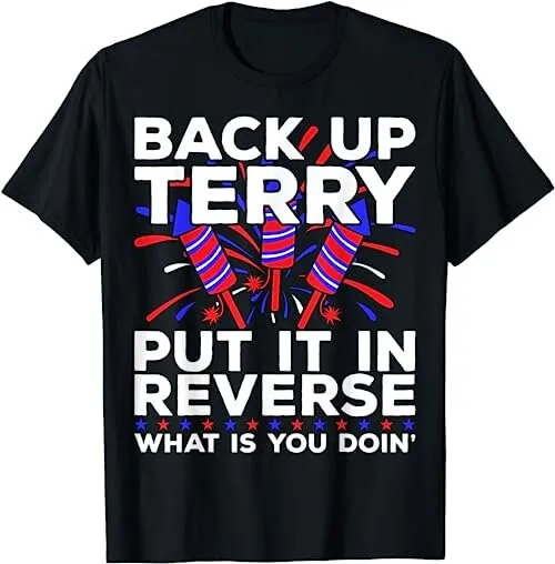 Back Up Terry Put It In Reverse Funny July 4Th Firework Meme T Shirt Sweat 16020