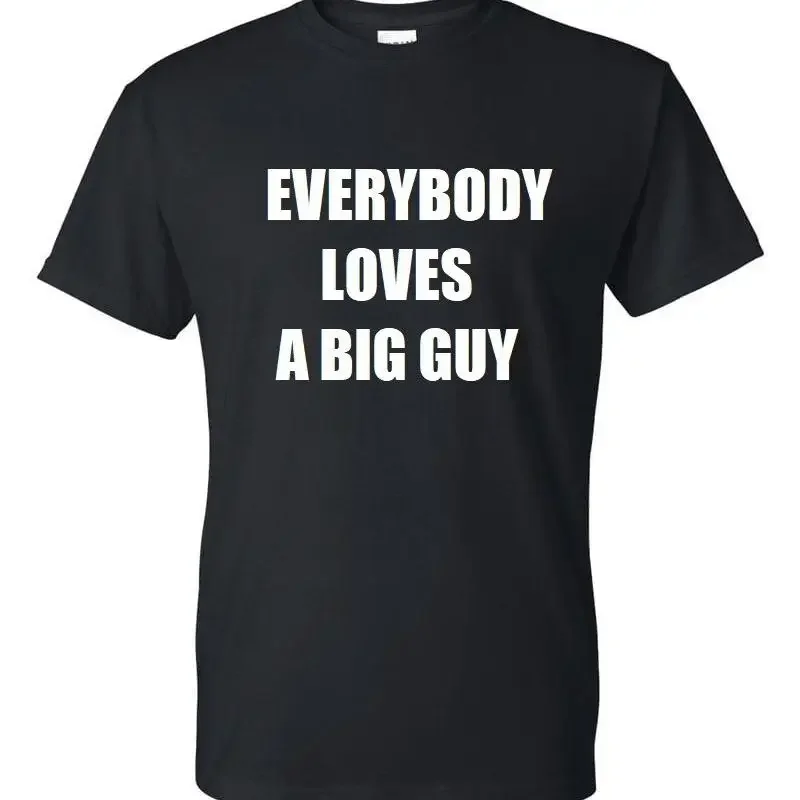 Everybody Loves A Big Guy T shirt Funny Saying Husky Black Up to 5XL