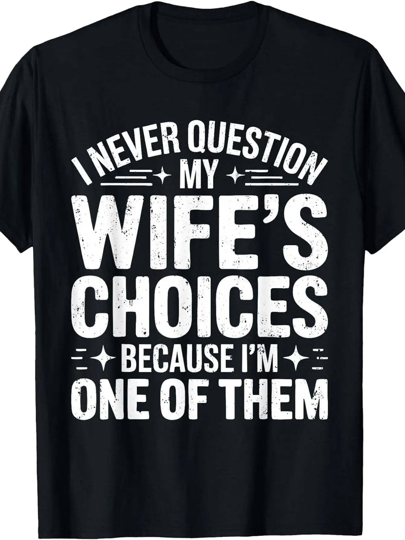 I Never Question My Wife'S Choices Shirt Funny Men Husband T-Shirt Fashion Printed Crew Neck T-Shirt Soft And Relaxed Fit Versatile Casual Wear for Style Fans Perfect for Summer, Spring, Autumn And Everyday Outfits