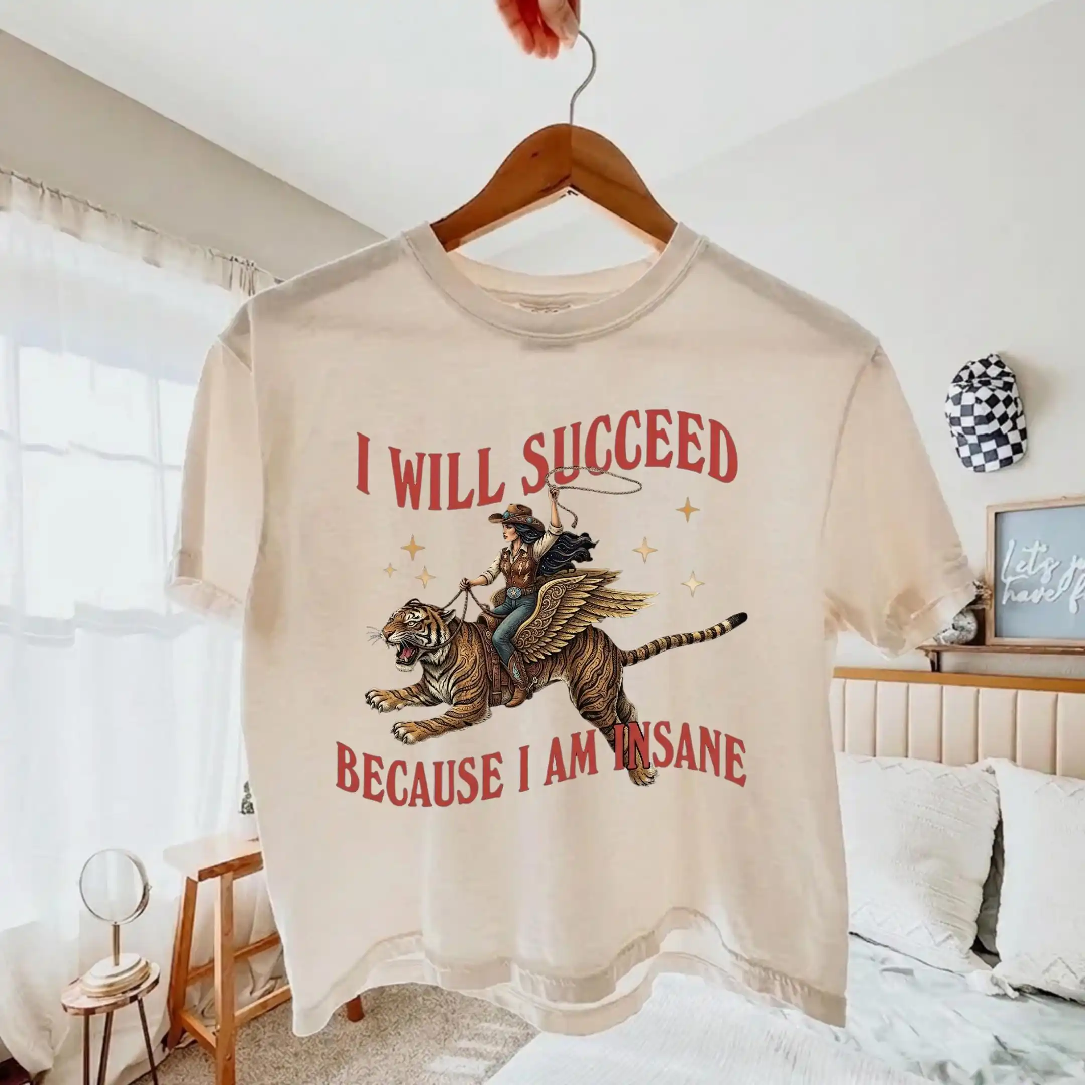 I Will Succeed Because I Am Insane Top, Tee, Funny Feminist Cowgirl, Retro Tiger Shirt, Unhinged Quote
